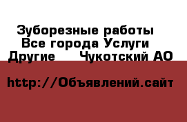 Зуборезные работы - Все города Услуги » Другие   . Чукотский АО